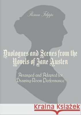 Duologues and Scenes from the Novels of Jane Austen: Arranged and Adapted for Drawing-Room Performance Filippi, Rosina 9783955630669