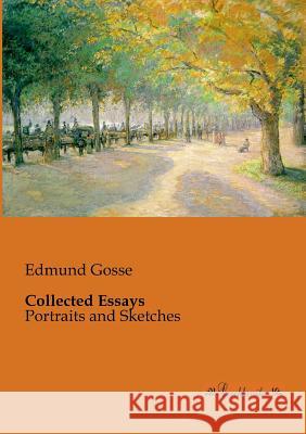 Collected Essays: Portraits and Sketches Gosse, Edmund 9783955630676