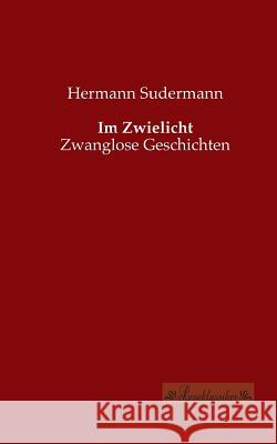Im Zwielicht: Zwanglose Geschichten Sudermann, Hermann 9783955631437