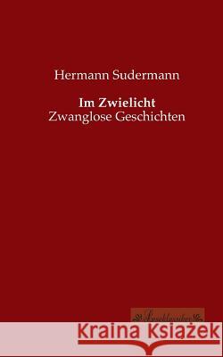 Im Zwielicht: Zwanglose Geschichten Sudermann, Hermann 9783955631437 Leseklassiker