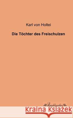 Die Töchter des Freischulzen Holtei, Karl Von 9783955631550 Leseklassiker