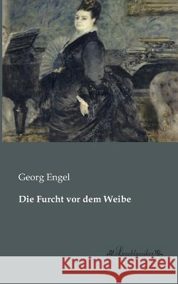 Die Furcht vor dem Weibe Georg Engel 9783955631567