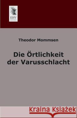 Die Ortlichkeit Der Varusschlacht Theodor Mommsen 9783955640255 Ehv-History