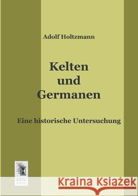 Kelten Und Germanen Adolf Holtzmann 9783955640293 Ehv-History