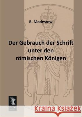 Der Gebrauch Der Schrift Unter Den Romischen Konigen B. Modestow 9783955640323 Ehv-History
