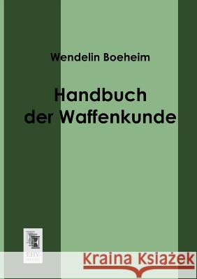 Handbuch Der Waffenkunde Wendelin Boeheim 9783955640330 Ehv-History