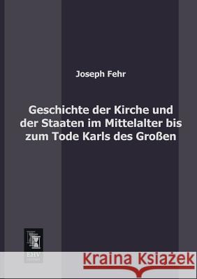 Geschichte Der Kirche Und Der Staaten Im Mittelalter Bis Zum Tode Karls Des Grossen Joseph Fehr 9783955640439