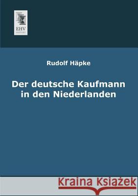 Der Deutsche Kaufmann in Den Niederlanden Rudolf Hapke 9783955640446