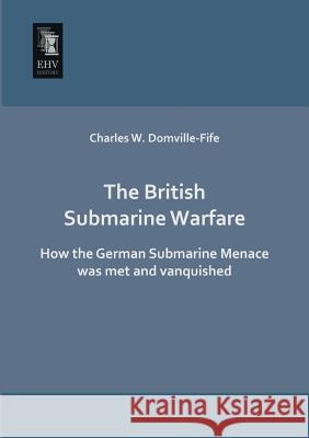 The British Submarine Warfare Charles W. Domville-Fife 9783955640606 Ehv-History