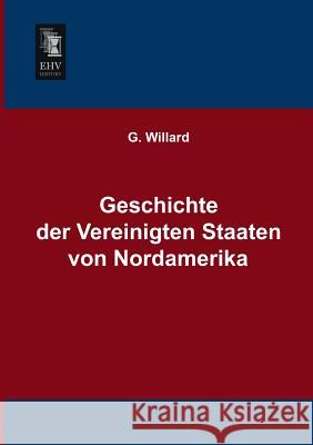 Geschichte Der Vereinigten Staaten Von Nordamerika G. Willard 9783955640620 Ehv-History