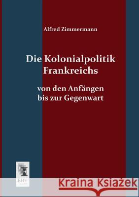 Die Kolonialpolitik Frankreichs Alfred Zimmermann 9783955640705 Ehv-History