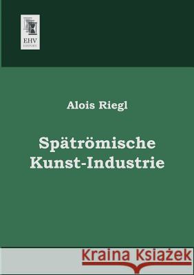 Spatromische Kunst-Industrie Alois Riegl 9783955640736 Ehv-History