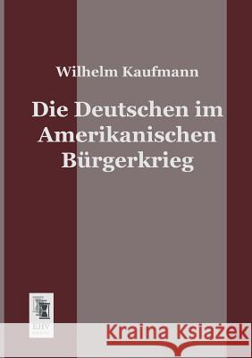 Die Deutschen Im Amerikanischen Burgerkrieg Wilhelm Kaufmann 9783955640774