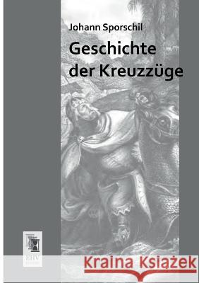 Geschichte Der Kreuzzuge Johann Sporschil 9783955640798 Ehv-History