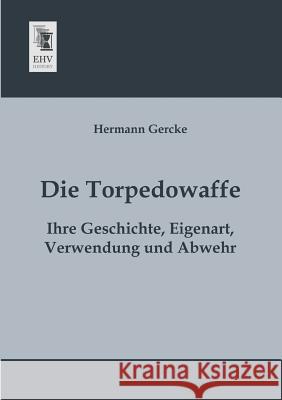 Die Torpedowaffe Hermann Gercke 9783955640903 Ehv-History