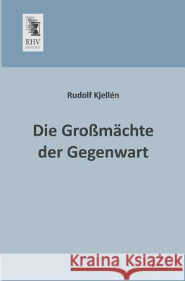Die Grossmachte Der Gegenwart Rudolf Kjellen 9783955640996 Ehv-History