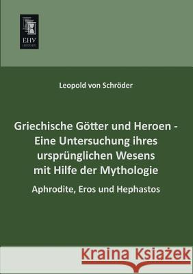 Griechische Gotter Und Heroen - Eine Untersuchung Ihres Ursprunglichen Wesens Mit Hilfe Der Mythologie Leopold Vo 9783955641269 Ehv-History