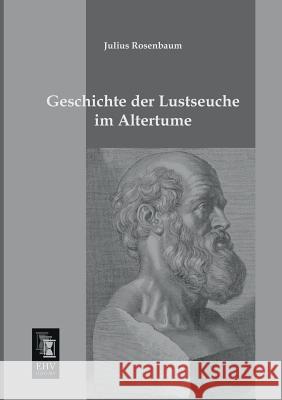 Geschichte Der Lustseuche Im Altertume Julius Rosenbaum 9783955641337