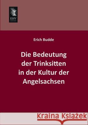 Die Bedeutung Der Trinksitten in Der Kultur Der Angelsachsen Erich Budde 9783955641542