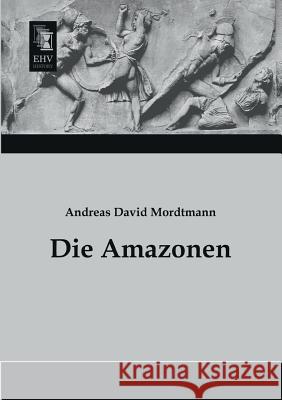 Die Amazonen Andreas David Mordtmann 9783955641931