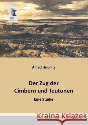 Der Zug Der Cimbern Und Teutonen Alfred Helbling 9783955642112 Ehv-History
