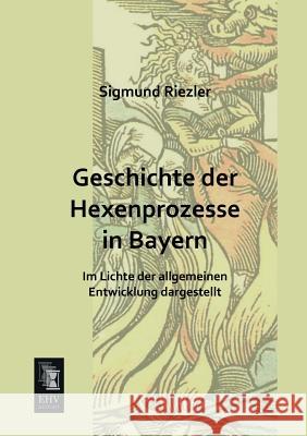 Geschichte Der Hexenprozesse in Bayern Sigmund Riezler 9783955642204 Ehv-History