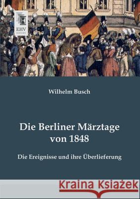 Die Berliner Marztage Von 1848 Wilhelm Busch 9783955642211 Ehv-History