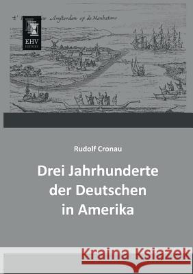 Drei Jahrhunderte Der Deutschen in Amerika Rudolf Cronau 9783955642273