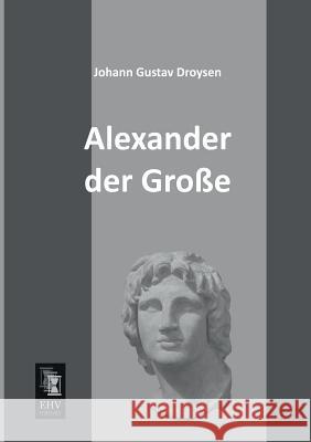 Alexander Der Grosse Johann Gustav Droysen 9783955642341 Ehv-History