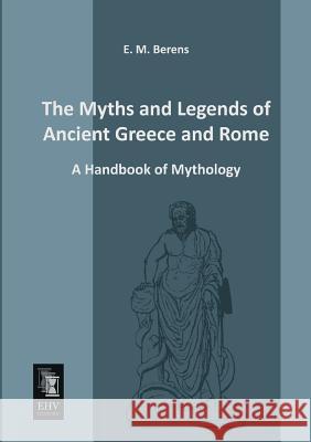 The Myths and Legends of Ancient Greece and Rome E. M. Berens 9783955642419 Ehv-History