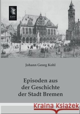 Episoden Aus Der Geschichte Der Stadt Bremen Johann Georg Kohl 9783955642440 Ehv-History