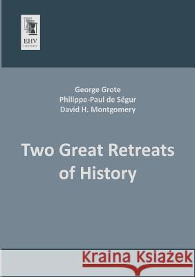 Two Great Retreats of History George Grote, Philippe-Paul De Segur, David H Montgomery 9783955642464