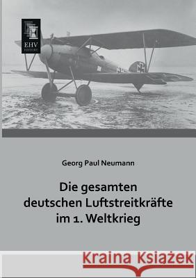 Die Gesamten Deutschen Luftstreitkrafte Im 1. Weltkrieg Georg Paul Neumann 9783955642648