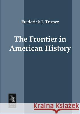 The Frontier in American History Frederick Jackson Turner 9783955642662 Ehv-History