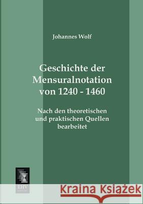 Geschichte Der Mensuralnotation Von 1240 - 1460 Johannes Wolf 9783955642969 Ehv-History