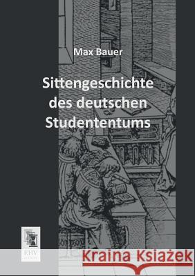 Sittengeschichte Des Deutschen Studententums Max Bauer 9783955642976 Ehv-History