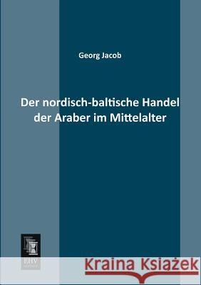 Der Nordisch-Baltische Handel Der Araber Im Mittelalter Georg Jacob 9783955642983 Ehv-History