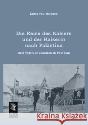 Die Reise Des Kaisers Und Der Kaiserin Nach Palastina Ernst Von Mirbach 9783955643041 Ehv-History
