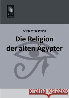 Die Religion Der Alten Agypter Alfred Wiedemann 9783955643119 Ehv-History