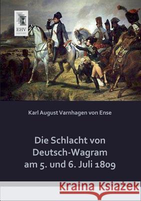 Die Schlacht Von Deutsch-Wagram Am 5. Und 6. Juli 1809 Karl August Varnhage 9783955643140 Ehv-History