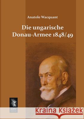 Die Ungarische Donau-Armee 1848 49 Anatole Wacquant 9783955643157