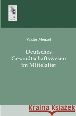 Deutsches Gesandtschaftswesen Im Mittelalter Viktor Menzel 9783955643225 Ehv-History