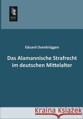 Das Alamannische Strafrecht Im Deutschen Mittelalter Eduard Osenbruggen 9783955643232 Ehv-History