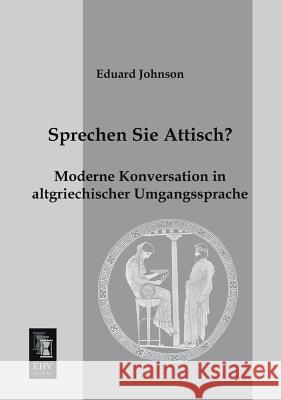 Sprechen Sie Attisch? Eduard Johnson 9783955643508 Ehv-History
