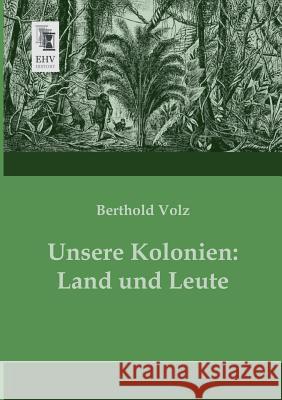 Unsere Kolonien: Land Und Leute Volz, Berthold 9783955643614 Ehv-History