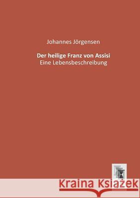 Der Heilige Franz Von Assisi Johannes Jorgensen 9783955643652