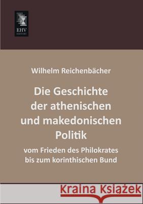 Die Geschichte Der Athenischen Und Makedonischen Politik Vom Frieden Des Philokrates Bis Zum Korinthischen Bund Wilhelm Reichenbacher 9783955643737 Ehv-History