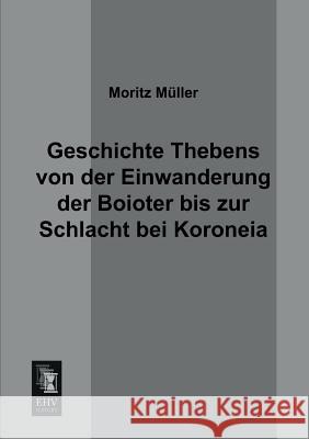 Geschichte Thebens Von Der Einwanderung Der Boioter Bis Zur Schlacht Bei Koroneia Moritz Muller 9783955644000