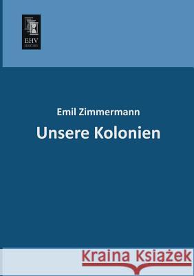 Unsere Kolonien Emil Zimmermann 9783955644086 Ehv-History