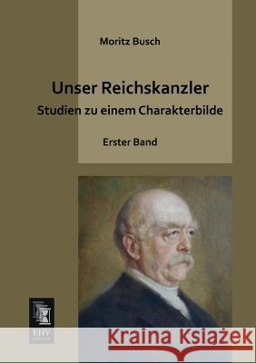 Unser Reichskanzler Moritz Busch 9783955644093 Ehv-History